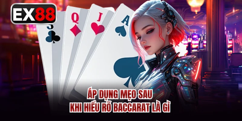 Áp dụng mẹo sau khi hiểu rõ Baccarat là gì