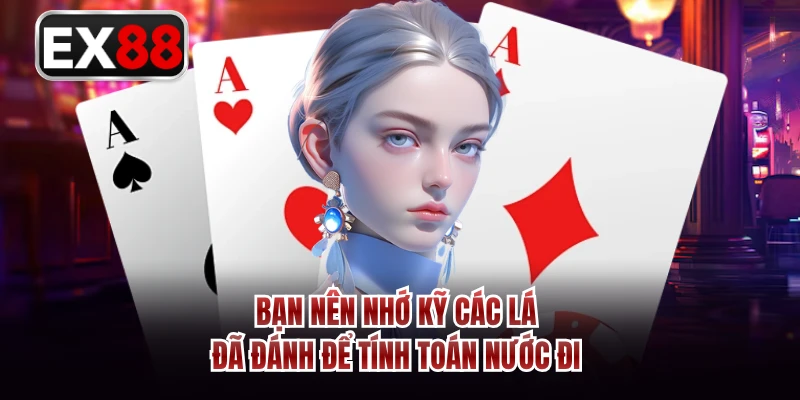 Bạn nên nhớ kỹ các lá đã đánh để tính toán nước đi