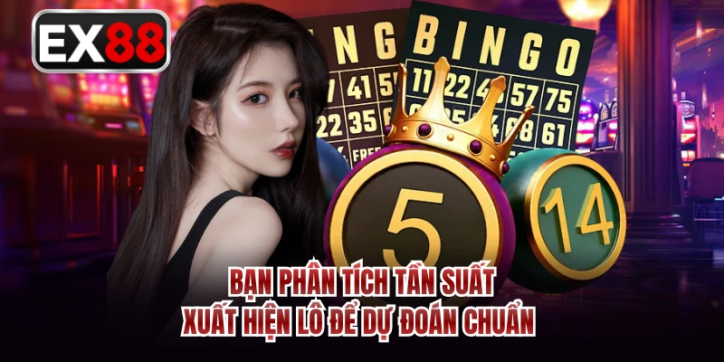 Bạn phân tích tần suất xuất hiện lô để dự đoán chuẩn