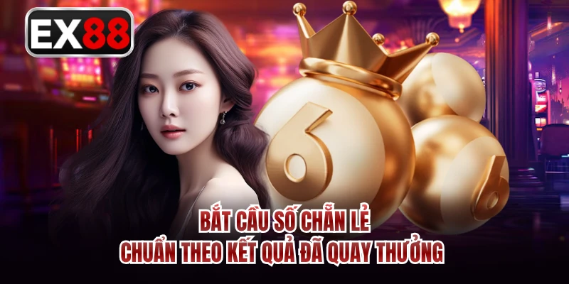 Bắt cầu số chẵn lẻ chuẩn theo kết quả đã quay thưởng