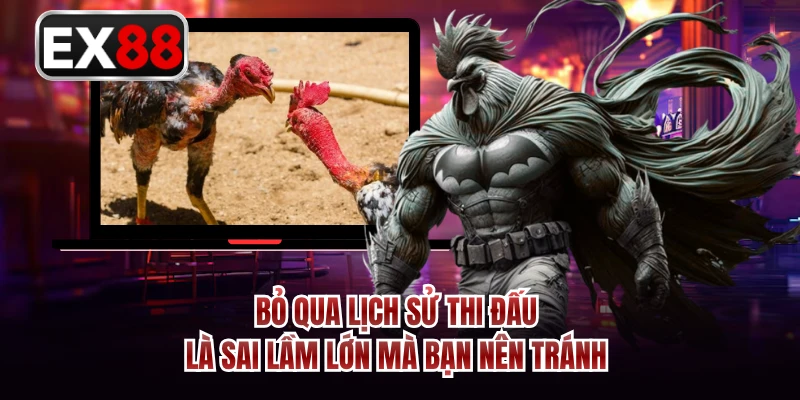 Bỏ qua lịch sử thi đấu là sai lầm lớn mà bạn nên tránh