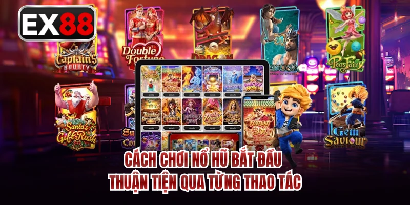 Cách chơi nổ hũ bắt đầu thuận tiện qua từng thao tác