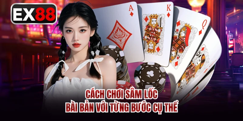 Cách chơi Sâm lốc bài bản với từng bước cụ thể 