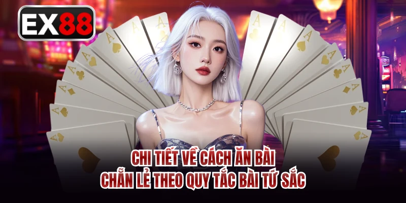 Chi tiết về cách ăn bài chẵn lẻ theo quy tắc bài tứ sắc 