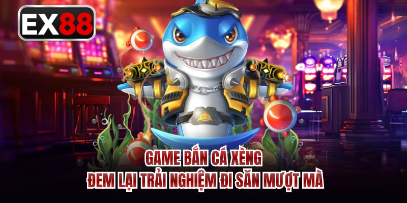 Game bắn cá xèng đem lại trải nghiệm đi săn mượt mà