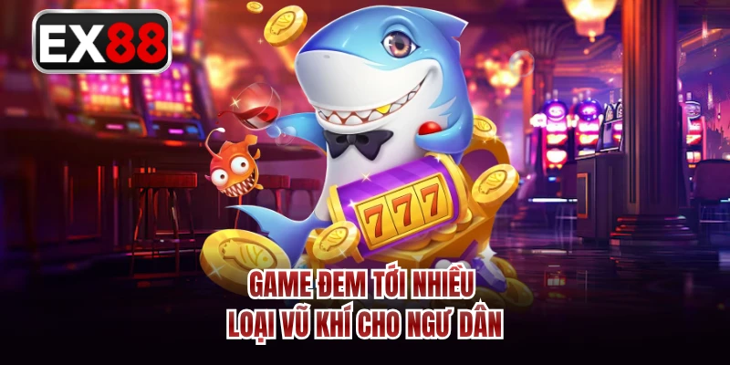 Game đem tới nhiều loại vũ khí cho ngư dân