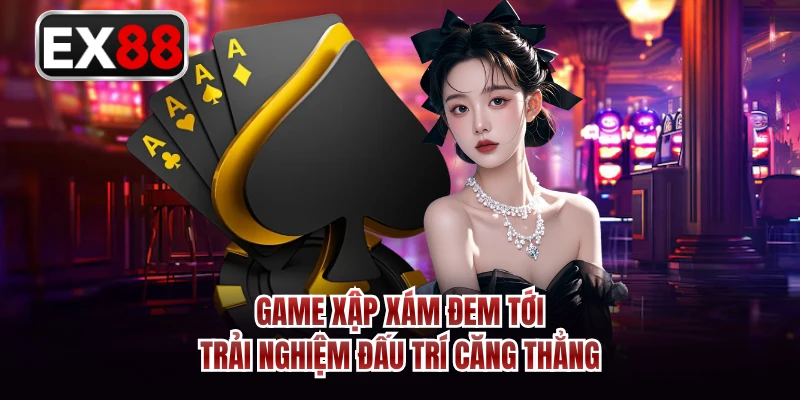 Game xập xám đem tới trải nghiệm đấu trí căng thẳng