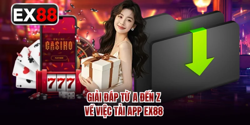Giải đáp từ A đến Z về việc tải app EX88 