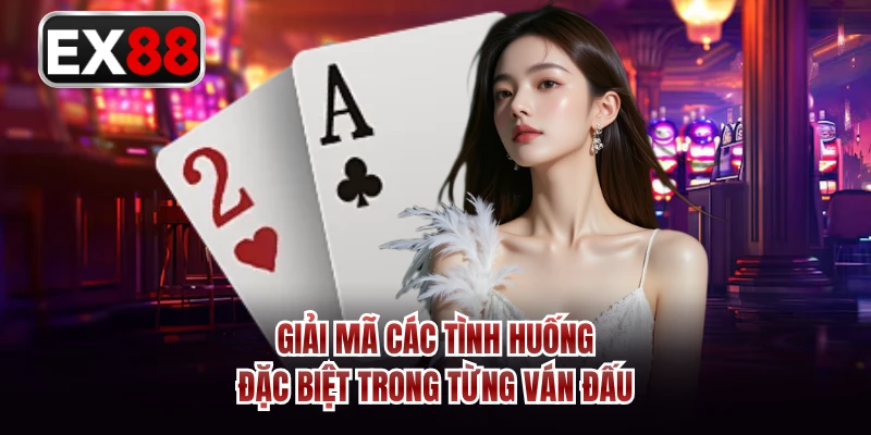 Giải mã các tình huống đặc biệt trong từng ván đấu 