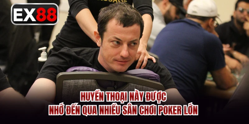 Huyền thoại này được nhớ đến qua nhiều sân chơi poker lớn