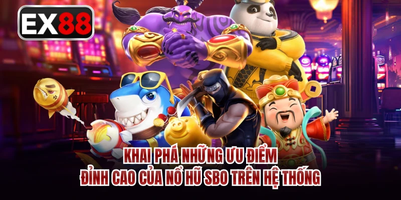Khai phá những ưu điểm đỉnh cao của nổ hũ SBO trên hệ thống 