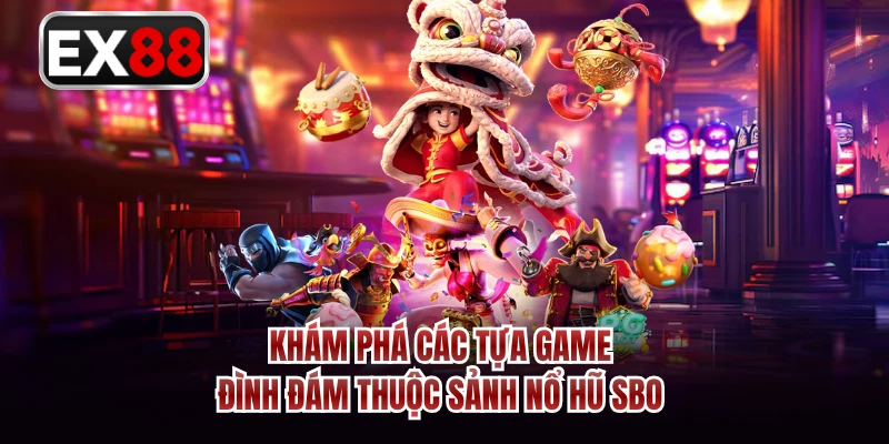 Khám phá các tựa game đình đám thuộc sảnh nổ hũ SBO 