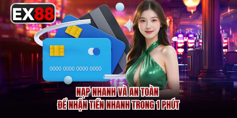 Nạp nhanh và an toàn để nhận tiền nhanh trong 1 phút