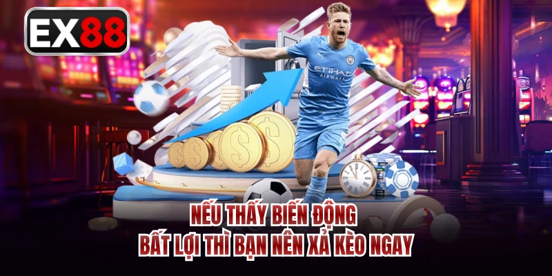 Nếu thấy biến động bất lợi thì bạn nên xả kèo ngay