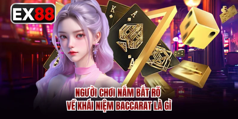 Người chơi nắm bắt rõ về khái niệm Baccarat là gì