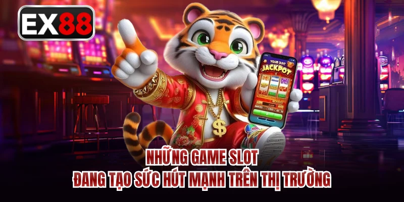 Những game slot đang tạo sức hút mạnh trên thị trường 