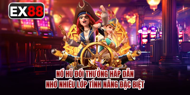 Nổ hũ đổi thưởng hấp dẫn nhờ nhiều lớp tính năng đặc biệt