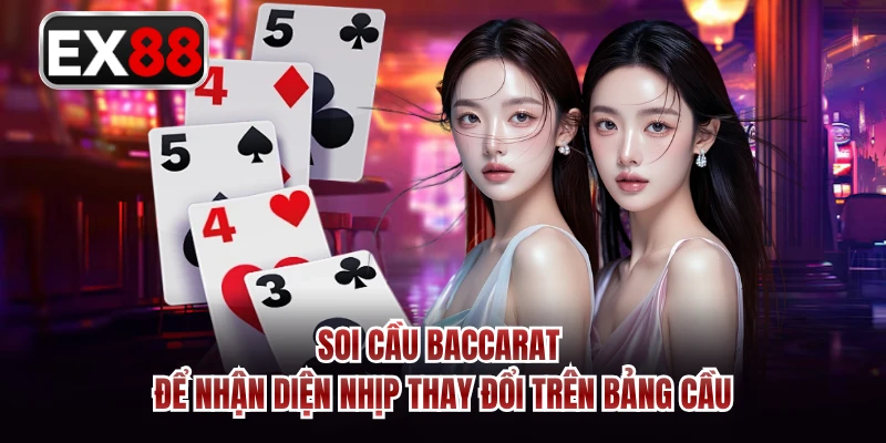 Soi cầu baccarat để nhận diện nhịp thay đổi trên bảng cầu