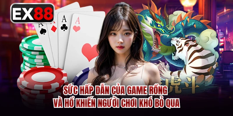 Sức hấp dẫn của game Rồng và Hổ khiến người chơi khó bỏ qua 
