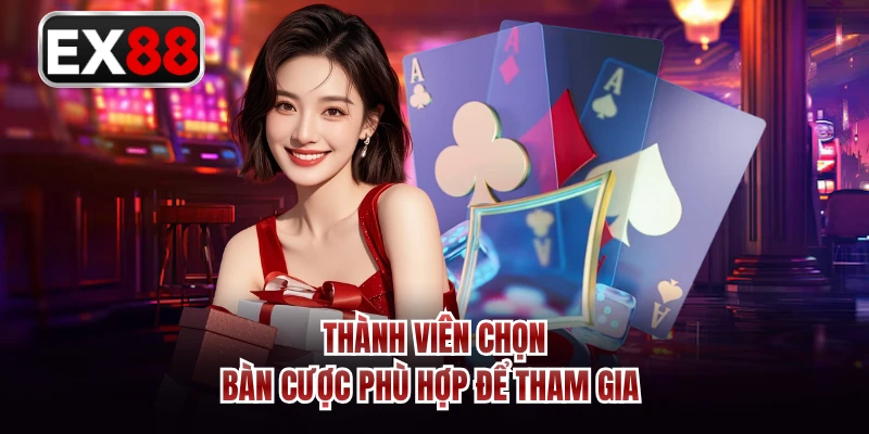 Thành viên chọn bàn cược phù hợp để tham gia