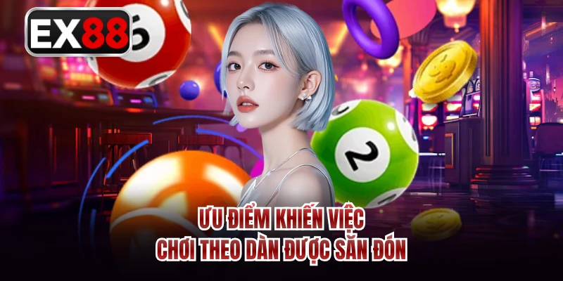 Ưu điểm khiến việc chơi theo dàn được săn đón